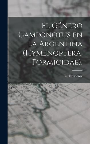 Cover image for El Genero Camponotus En La Argentina (Hymenoptera, Formicidae).