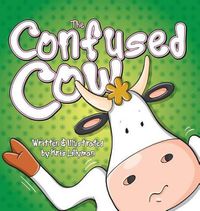 Cover image for The Confused Cow (Hard Cover): She Really Is Such A Silly Moo!