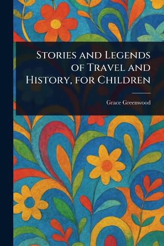 Cover image for Stories and Legends of Travel and History, for Children