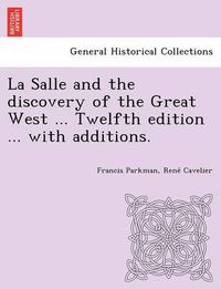 Cover image for La Salle and the discovery of the Great West ... Twelfth edition ... with additions.