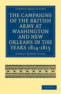 Cover image for The Campaigns of the British Army at Washington and New Orleans in the Years 1814-1815