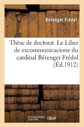 Cover image for These de Doctorat. Le Liber de Excommunicacione Du Cardinal Berenger Fredol: Faculte de Droit. Universite de Lyon