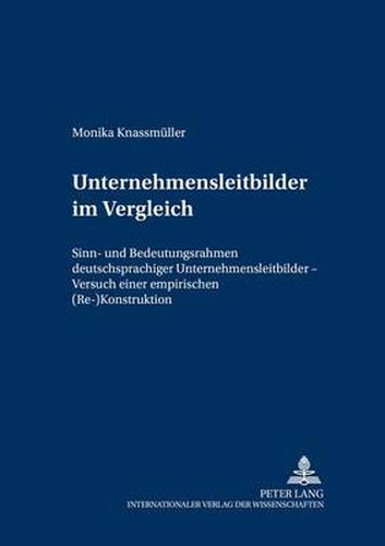 Cover image for Unternehmensleitbilder Im Vergleich: Sinn- Und Bedeutungsrahmen Deutschsprachiger Unternehmensleitbilder - Versuch Einer Empirischen (Re-)Konstruktion