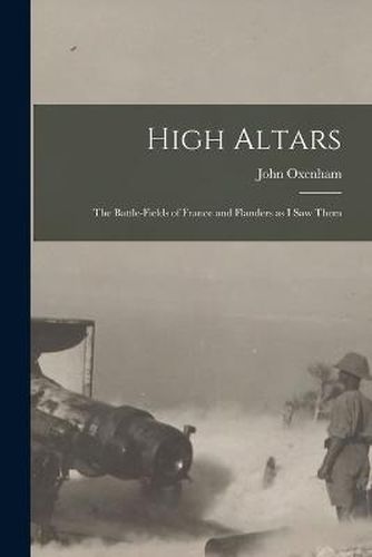Cover image for High Altars; the Battle-fields of France and Flanders as I saw Them