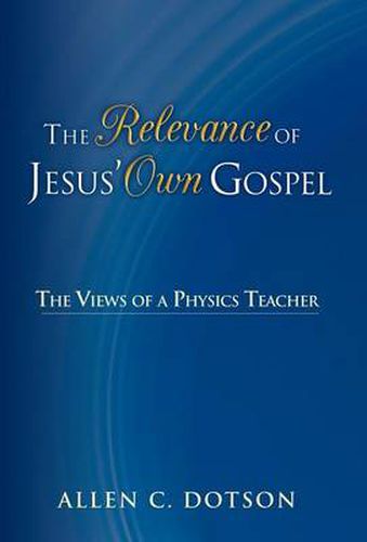 Cover image for The Relevance of Jesus' Own Gospel: The Views of a Physics Teacher