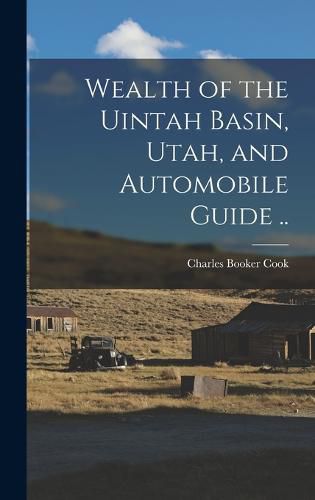 Cover image for Wealth of the Uintah Basin, Utah, and Automobile Guide ..