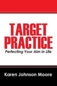 Cover image for Target Practice: Perfecting Your Aim in Life