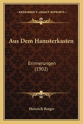 Aus Dem Hamsterkasten: Erinnerungen (1902)