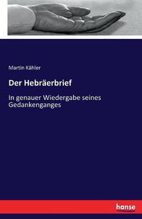 Cover image for Der Hebraerbrief: In genauer Wiedergabe seines Gedankenganges