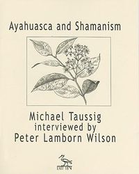 Cover image for Ayahuasca and Shamanism: Michael Taussig Interviewed by Peter Lamborn Wilson