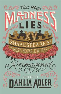 Cover image for That Way Madness Lies: Fifteen of Shakespeare's Most Notable Works Reimagined