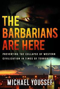 Cover image for THE BARBARIANS ARE HERE: Preventing the Collapse of Western Civilization in Times of Terrorism