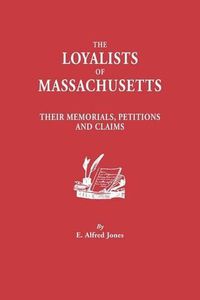 Cover image for The Loyalists of Massachusetts: Their Memorials, Petitions and Claims