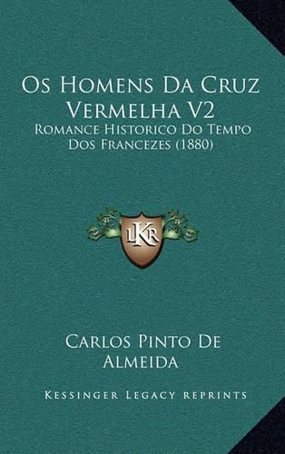 Cover image for OS Homens Da Cruz Vermelha V2: Romance Historico Do Tempo DOS Francezes (1880)