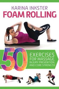 Cover image for Foam Rolling: 50 Exercises for Massage, Injury Prevention, and Core Strength
