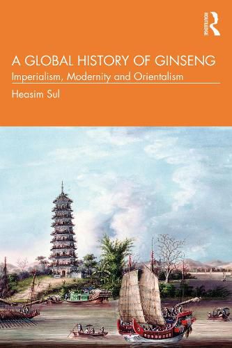 Cover image for A Global History of Ginseng: Imperialism, Modernity and Orientalism