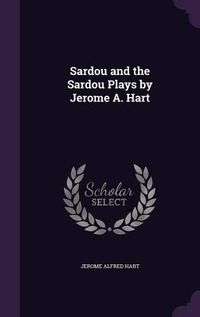 Cover image for Sardou and the Sardou Plays by Jerome A. Hart