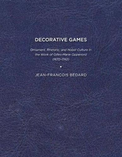 Cover image for Decorative Games: Ornament, Rhetoric, and Noble Culture in the Work of GillesMarie Oppenord (1672-1742)