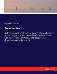 Cover image for Preadamites: A demonstration of the existence of men before Adam - together with a study of their condition, antiquity, racial affinities, and progressive dispersion over the earth