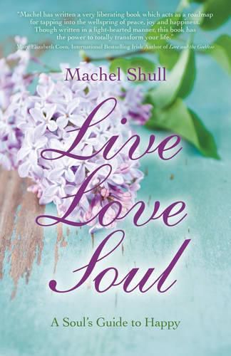 Live Love Soul - A Soul"s Guide to Happy