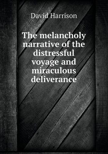 Cover image for The melancholy narrative of the distressful voyage and miraculous deliverance