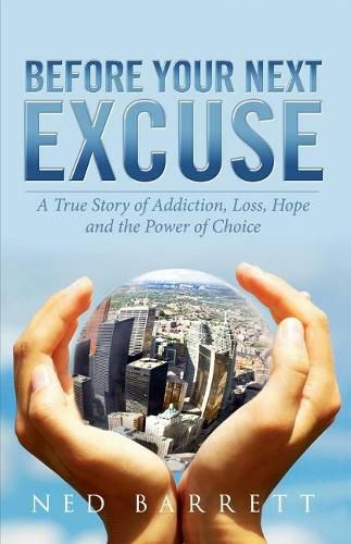 Cover image for Before Your Next Excuse: A True Story of Addiction, Loss, Hope and the Power of Choice