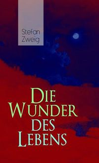 Cover image for Die Wunder des Lebens: Bereits in dieser fr hen Arbeit sind viele Themen von Stefan Zweig vorhanden: eine unwahrscheinliche Begegnung, der Sinn des Lebens, der Religion und seine gro e Vorliebe f r Geschichte