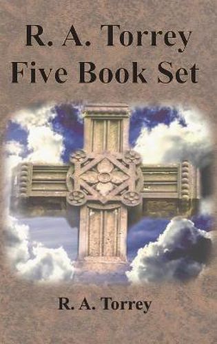 Cover image for R. A. Torrey Five Book Set - How To Pray, The Person and Work of The Holy Spirit, How to Bring Men to Christ,: How to Succeed in The Christian Life, The Baptism with the Holy Spirit