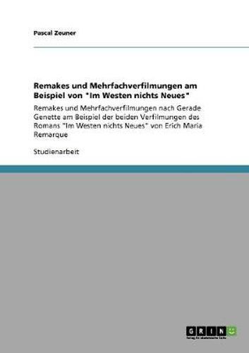 Remakes und Mehrfachverfilmungen am Beispiel von Im Westen nichts Neues: Remakes und Mehrfachverfilmungen nach Gerade Genette am Beispiel der beiden Verfilmungen des Romans Im Westen nichts Neues von Erich Maria Remarque