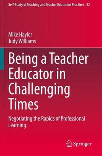 Being a Teacher Educator in Challenging Times: Negotiating the Rapids of Professional Learning