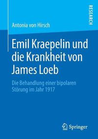 Cover image for Emil Kraepelin Und Die Krankheit Von James Loeb: Die Behandlung Einer Bipolaren Stoerung Im Jahr 1917