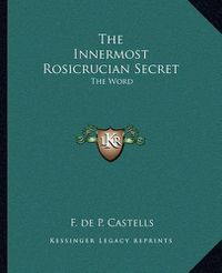 Cover image for The Innermost Rosicrucian Secret: The Word