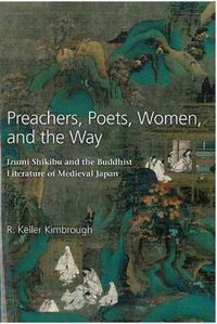 Cover image for Preachers, Poets, Women, and the Way: Izumi Shikibu and the Buddhist Literature of Medieval Japan