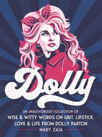 Cover image for Dolly : An Unauthorized Collection of Wise & Witty Words on Grit, Lipstick, Love & Life from Dolly Parton