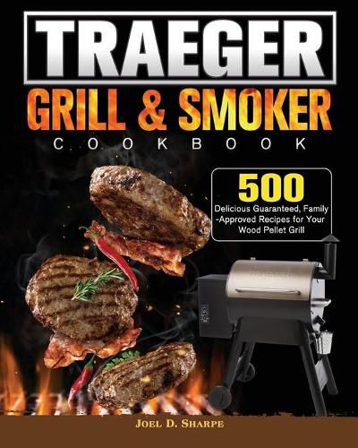 Cover image for Traeger Wood Pellet Grill & Smoker Cookbook: 500 Delicious Guaranteed, Family-Approved Recipes for Your Wood Pellet Grill