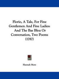 Cover image for Florio, A Tale, For Fine Gentlemen And Fine Ladies: And The Bas Bleu Or Conversation, Two Poems (1787)