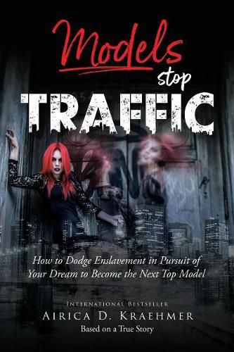 Cover image for Models Stop Traffic: How to Dodge Enslavement in Pursuit of Your Dream to Become the Next Top Model