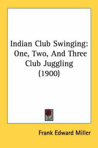 Cover image for Indian Club Swinging: One, Two, and Three Club Juggling (1900)