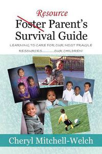 Cover image for Resource Foster Parent's Survival Guide: Learning to Care for Our Most Fragile Resources.............Our Children!