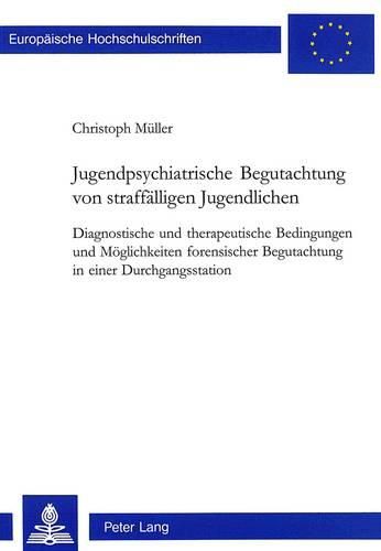 Cover image for Jugendpsychiatrische Begutachtung Von Straffaelligen Jugendlichen: Diagnostische Und Therapeutische Bedingungen Und Moeglichkeiten Forensischer Begutachtung in Einer Durchgangsstation