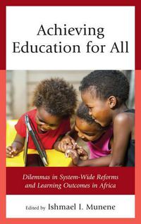 Cover image for Achieving Education for All: Dilemmas in System-Wide Reforms and Learning Outcomes in Africa