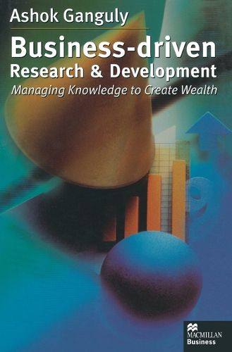Cover image for Business-Driven Research & Development: Managing Knowledge to Create Wealth