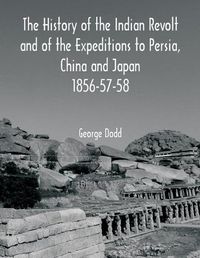 Cover image for The History of the Indian Revolt and of the Expeditions to Persia, China and Japan 1856-57-58
