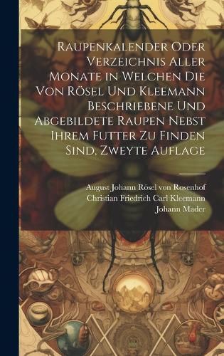 Raupenkalender oder Verzeichnis aller Monate in welchen die von Roesel ...