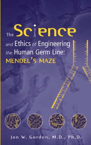 Cover image for The Science and Ethics of Engineering the Human Germ Line: Mendel's Maze