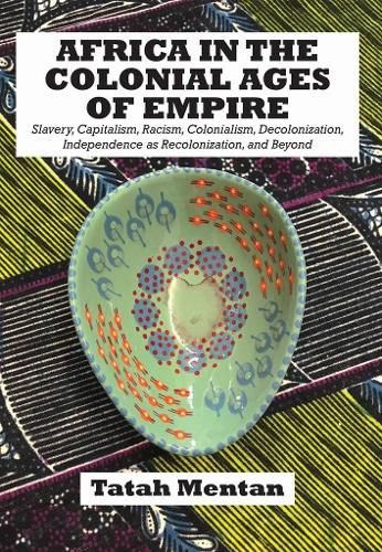 Cover image for Africa in the Colonial Ages of Empire: Slavery, Capitalism, Racism, Colonialism, Decolonization, Independence as Recolonization, and Beyond