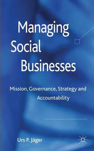 Cover image for Managing Social Businesses: Mission, Governance, Strategy and Accountability