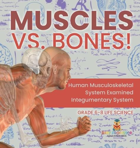 Muscles vs. Bones! Human Musculoskeletal System Examined Integumentary System Grade 6-8 Life Science