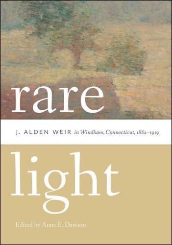 Rare Light: J. Alden Weir in Windham, Connecticut, 1882-1919