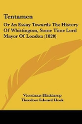 Cover image for Tentamen: Or An Essay Towards The History Of Whittington, Some Time Lord Mayor Of London (1820)